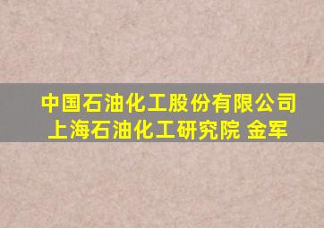 中国石油化工股份有限公司上海石油化工研究院 金军